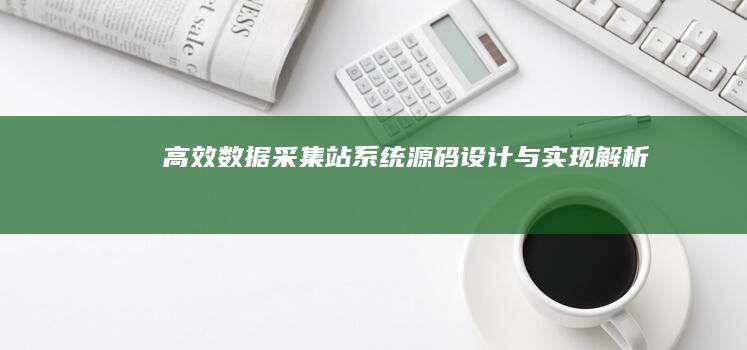 高效数据采集站系统源码设计与实现解析